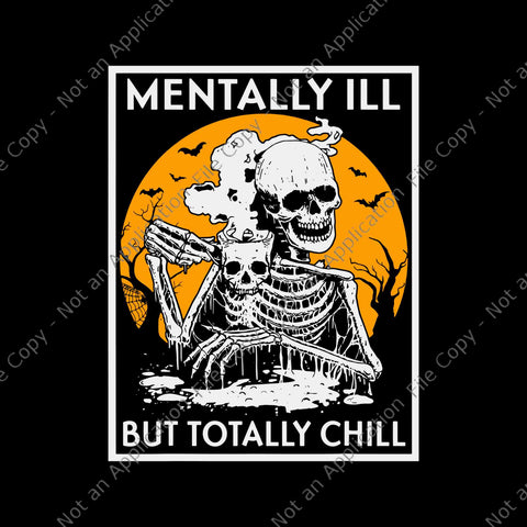Mentally Ill But Totally Chill Halloween Skeleton Svg, Halloween Skeleton Svg, Halloween Svg,