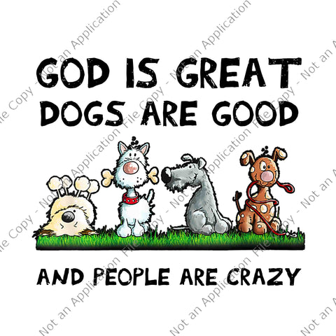 God Is Great Dogs Are Good And People Are Crazy Png, Great Dogs Png, Funny Dog, Dog Vector