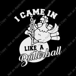 I Came In Like A Butterball Svg, Thanksgiving Turkey Svg, Turkey Svg, Thanksgiving Day Svg