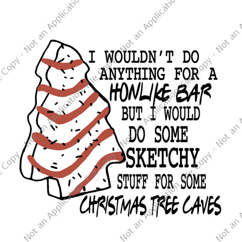 I Wouldn't Do Anything For A Honlike Bar But I Would Do Some Sketchy Stuff For Some Christmas Tree Caves Svg, Christmas Svg