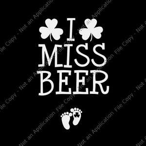 I Miss Beer St Patricks Day Pregnancy Announcement Irish Svg, I Miss Beer Svg, Shamrock Svg, Irish Svg, St.Patrick Day Svg