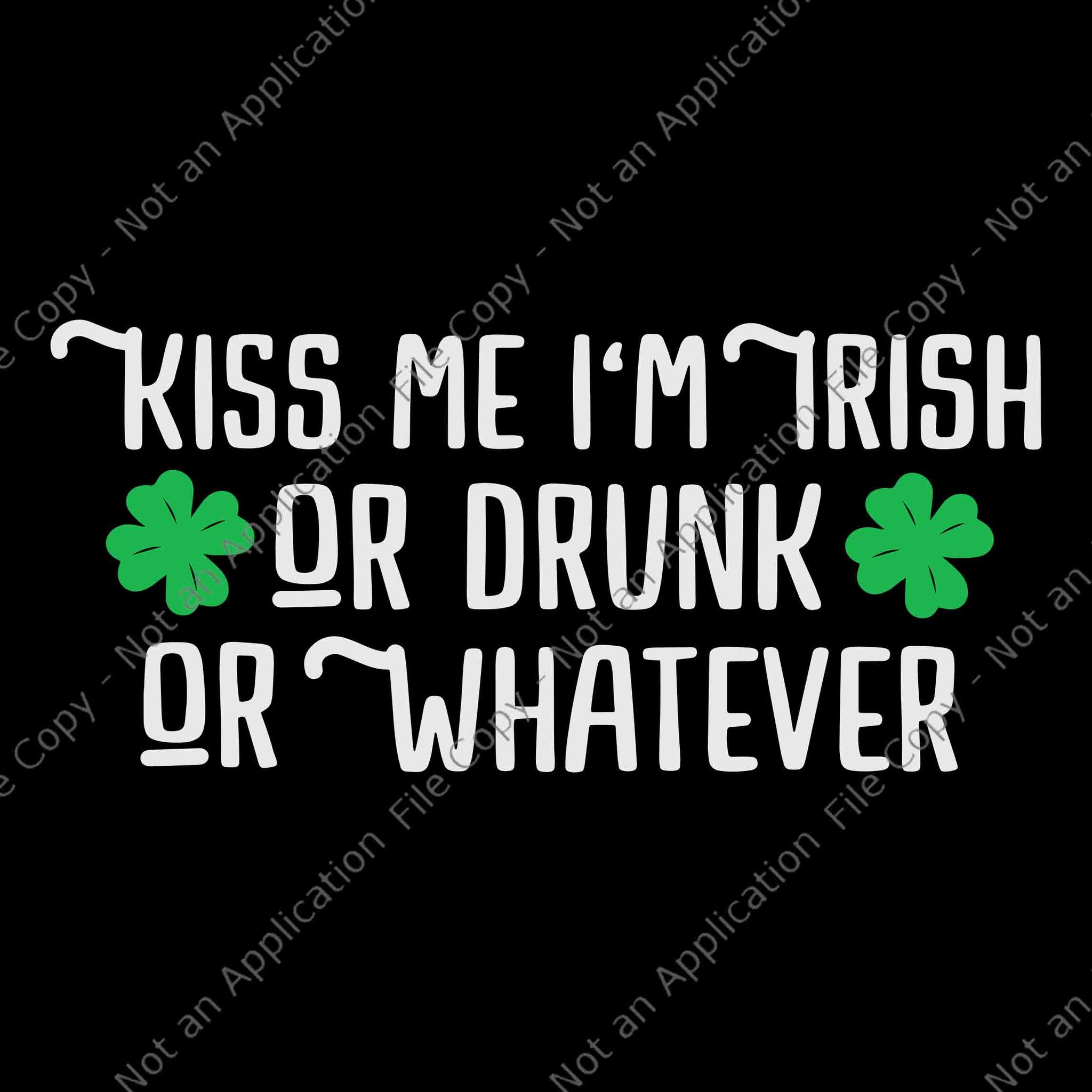 Kiss Me I'm Irish Or Drunk Or Whatever Svg, Funny St Patrick's Day Svg, Irish Svg, Shamrock Svg, St.Patrick Day Svg