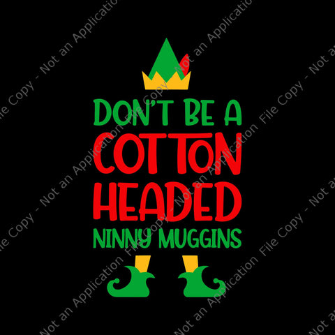 Don't Be A Cotton Headed Ninny Muggins Christmas Elf Xmas Svg, Elf Xmas Svg, ELF Christmas Svg, Christmas Svg