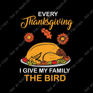 Every Thanksgiving I Give My Family The Bird Svg, Thanksgiving Day Svg, Funny Turkey Svg