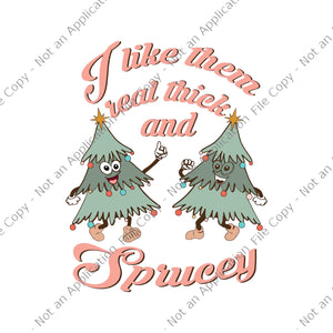 I Like Them Real Thick And Sprucey Xmas Svg, Retro Christmas Tree Svg, Tree Christmas Svg, Sprucey Xmas Svg