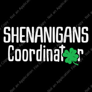 Shenanigans Coordinator St. Patrick's Day Svg, Shenanigans Coordinator Svg, St. Patrick's Day Svg, Shamrock Svg, Irish Svg