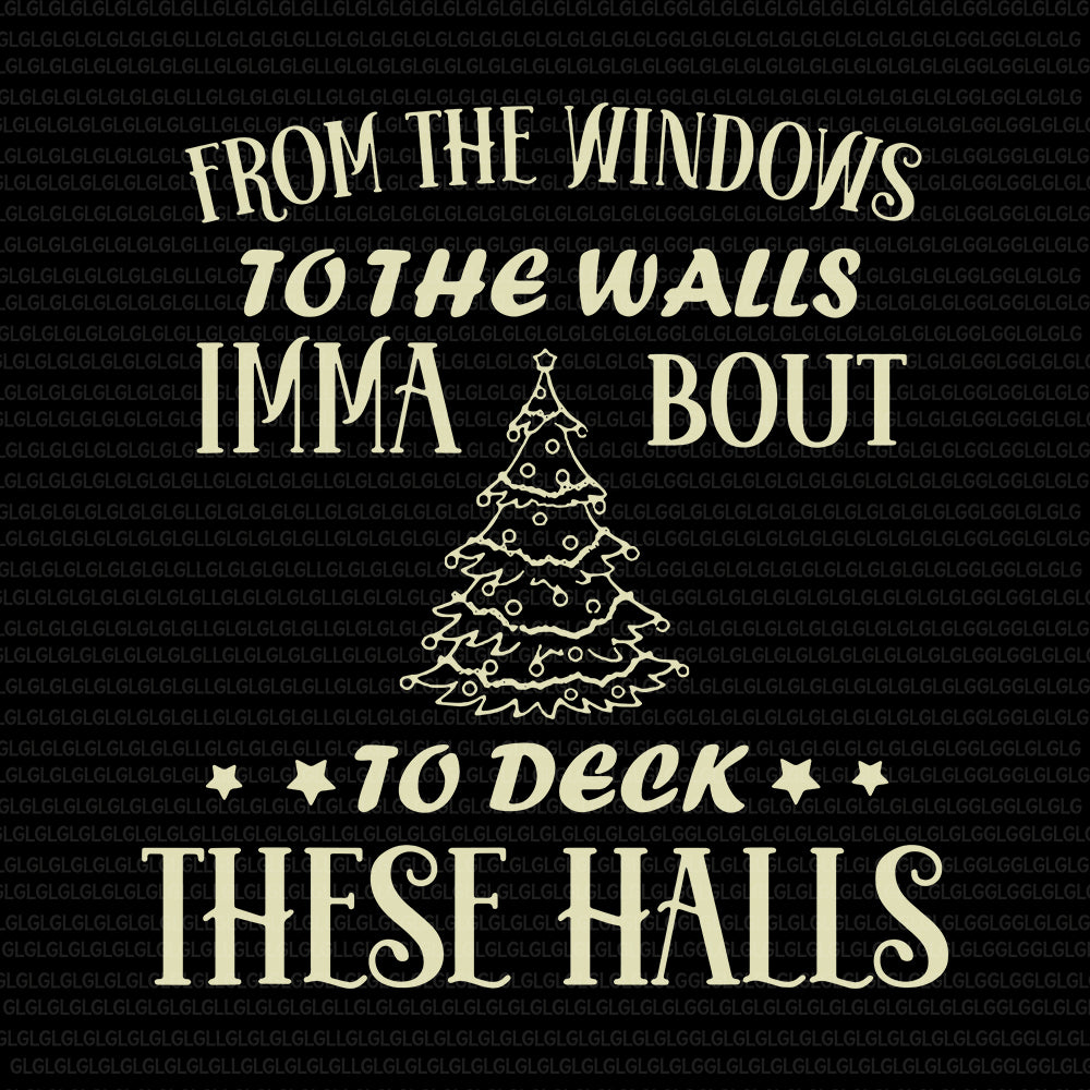 From The Windows To The Walls Imma Bout To Deck These Halls, From The Windows To The Walls Imma Bout To Deck These Halls svg, From The Windows To The Walls Imma Bout To Deck These Halls christmas, christmas vector, eps, dxf, png, svg file