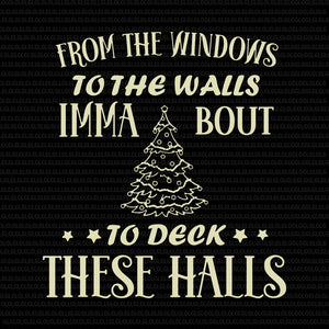 From The Windows To The Walls Imma Bout To Deck These Halls, From The Windows To The Walls Imma Bout To Deck These Halls svg, From The Windows To The Walls Imma Bout To Deck These Halls christmas, christmas vector, eps, dxf, png, svg file