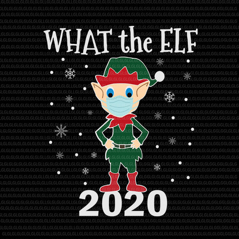 What the Elf Happened to 2020 svg, What the Elf, Funny Christmas 2020 Elf What the Elf Happened to 2020, What the Elf 2020 christmas, Elf christmas svg, Elf 2020 svg, Elf vector, christmas vector, eps, dxf, png file