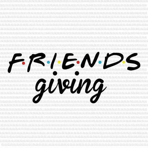 Friends giving svg, Friends giving png, Friends giving, thanksgiving svg, thanksgiving vector, thanksgiving cut file, eps, dxf, png file