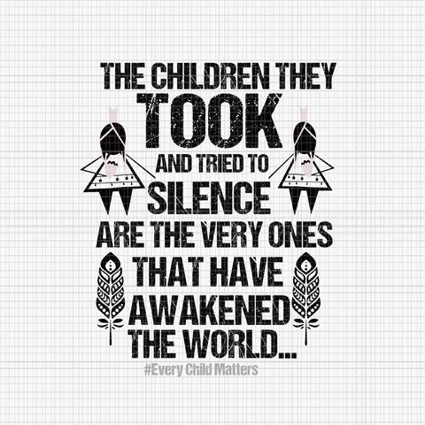 The Children They Took And Tried To Silence Are The Very Ones That Have Awakened The World Avg, Every Child Matters Orange Day Native American Indian, Children Svg