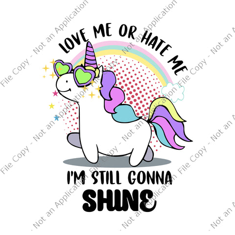 Love Me Or Hate Me Unicorn Svg, I'm Still Gonna Shine Svg, Unicorn Svg, Funny Unicorn, Unicorn vector