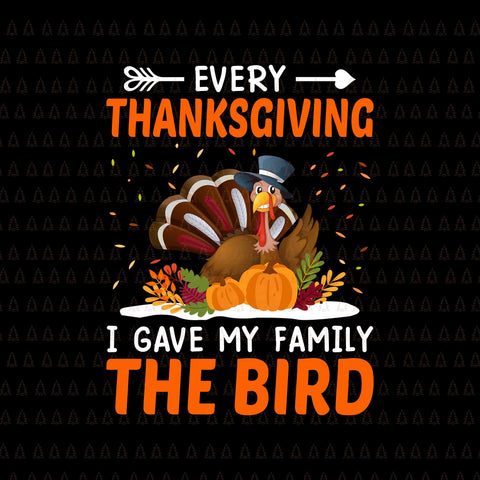 Every Thanksgiving Svg, I Gave My Family The Bird Svg, Happy Thanksgiving Svg, Turkey Svg, Turkey Day Svg, Thanksgiving Svg, Thanksgiving Turkey Svg, Thanksgiving 2021 Svg