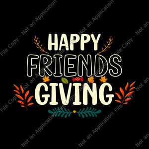 Happy Friendsgiving Svg, Turkey Friends Giving Svg, Thanksgiving Day Svg, Turkey Day Svg, Turkey Svg, Thanksgiving 2021 Svg