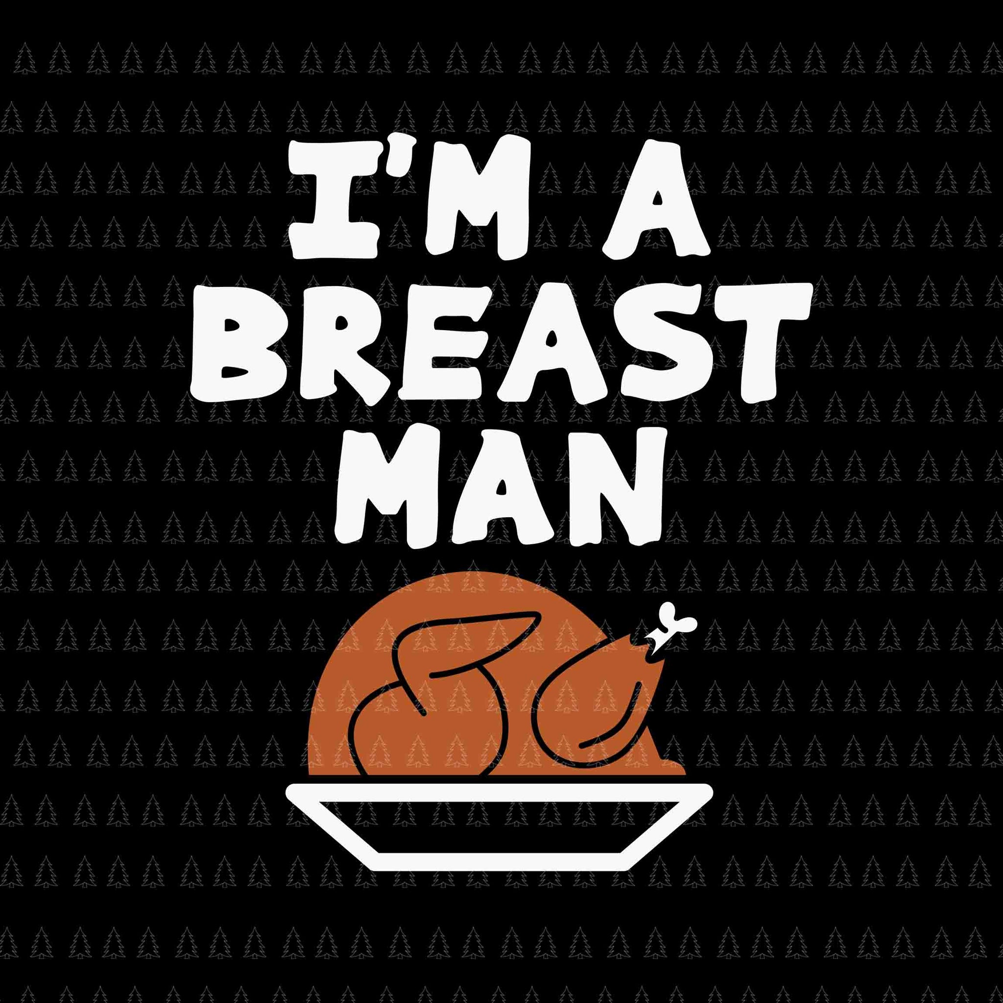 I'm A Breast Man Svg, Happy Thanksgiving Svg, Turkey Svg, Turkey Day Svg, Thanksgiving Svg, Thanksgiving Turkey Svg