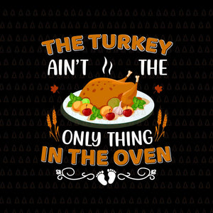 The Turkey Ain't The Only Thing In The Oven Svg, Happy Thanksgiving Svg, Turkey Svg, Turkey Day Svg, Thanksgiving Svg, Thanksgiving Turkey Svg, Thanksgiving 2021 Svg