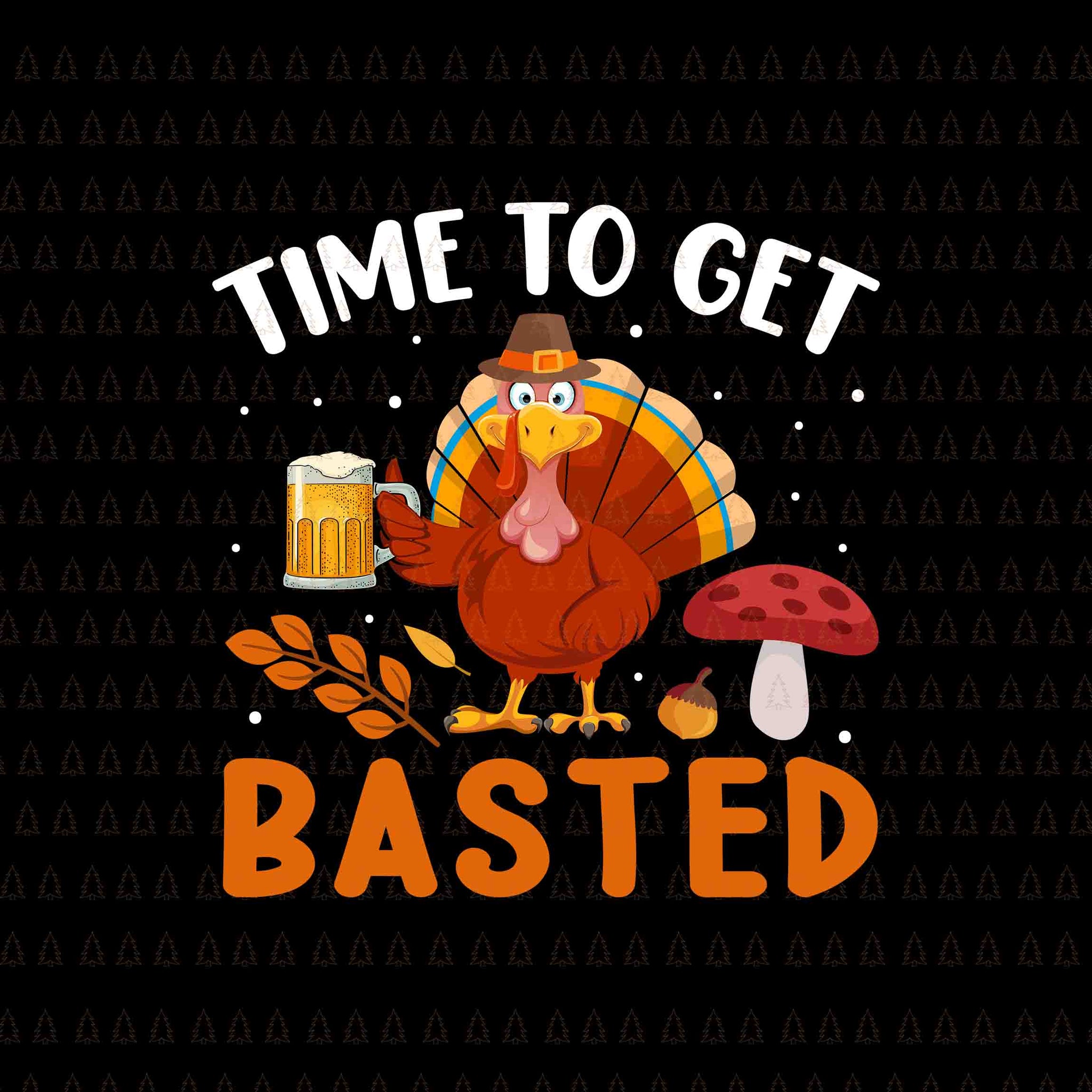 Time To Get Basted Svg, Happy Thanksgiving Svg, Turkey Svg, Turkey Day Svg, Thanksgiving Svg, Thanksgiving Turkey Svg, Thanksgiving 2021 Svg