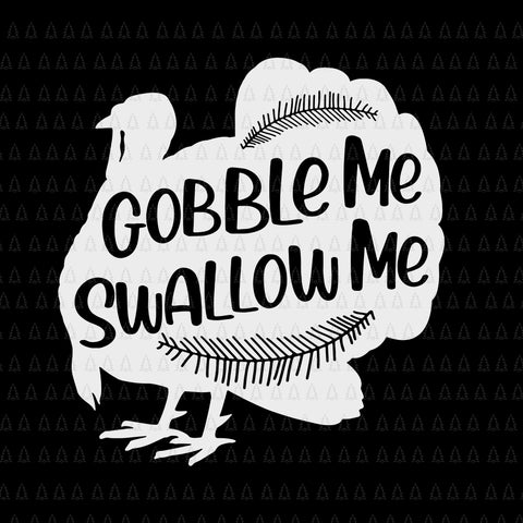 Gobble Me Swallow Me Turkey Thanksgiving Day, Gobble Me Swallow Me svg, Gobble Me Swallow Me, Turkey Thanksgiving, Turkey Thanksgiving vector, eps, dxf, png file