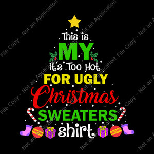 This Is My It's Too Hot For Ugly Christmas Sweaters Shirt Svg, Ugly Christmas Svg, Christmas Svg, ReinDeer Svg, Tree Christma Svg