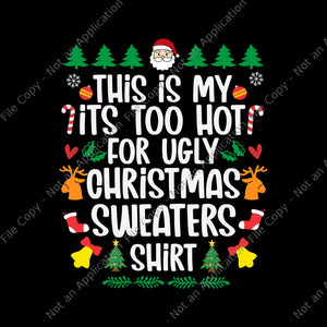 This Is My It's Too Hot For Ugly Christmas Sweaters Shirt Svg, Ugly Christmas Svg, Christmas Svg, ReinDeer Svg, Tree Christma Svg