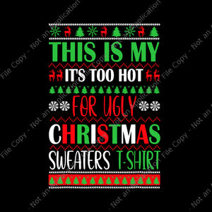 This Is My It's Too Hot For Ugly Christmas Sweaters Shirt Svg, Ugly Christmas Svg, Christmas Svg, ReinDeer Svg, Tree Christma Svg