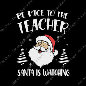 Be Nice To The Teacher Santa Is Watching Svg, Teacher Christmas Svg, Christmas Svg, Teacher Svg, Santa Svg,