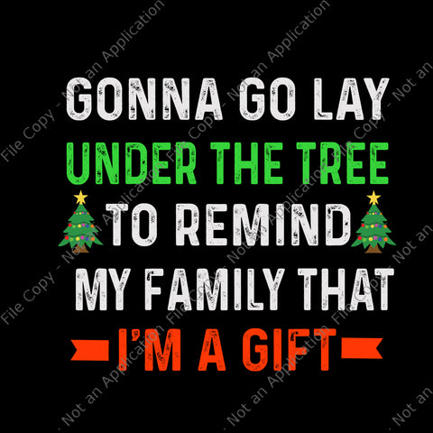 Gonna Go Lay Under The Tree To Remind My Family That Svg, I'm A Gift Svg, Christmas Tree Svg, Christmas Svg,