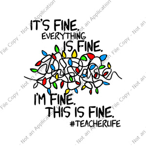 It's Fine Everything Is Fine I'm Fine Svg, Christmas Teacher Life Svg, Teacherlife Svg, Christmas Svg, Lights Christmas Svg